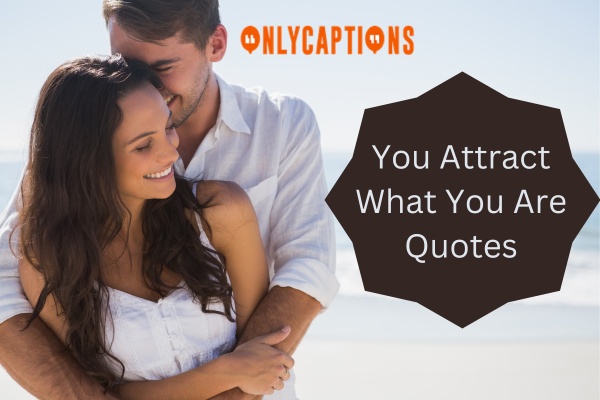 You Attract What You Are Quotes 1-OnlyCaptions