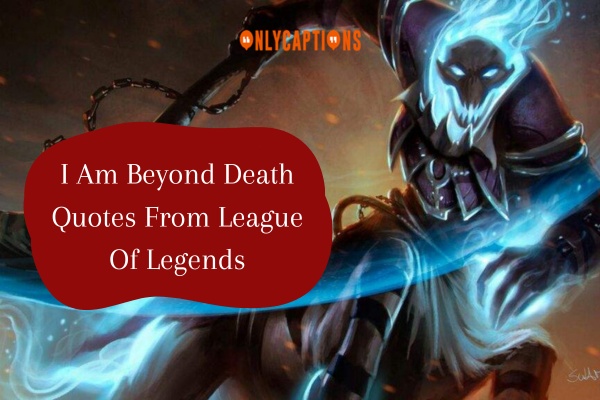 I Am Beyond Death Quotes From League Of Legends 1-OnlyCaptions