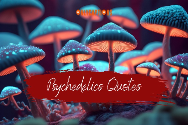 Psychedelics Quotes 1-OnlyCaptions