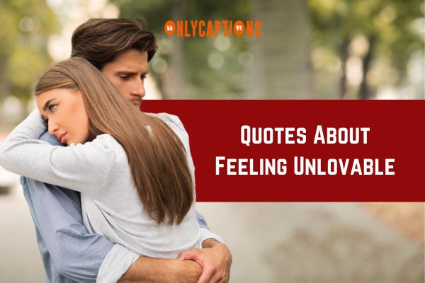 Quotes About Feeling Unlovable-OnlyCaptions