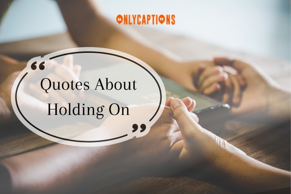 Quotes About Holding On 1-OnlyCaptions