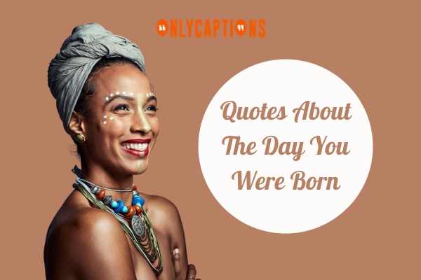 Quotes About The Day You Were Born-OnlyCaptions