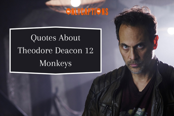 Quotes About Theodore Deacon 12 Monkeys 1-OnlyCaptions