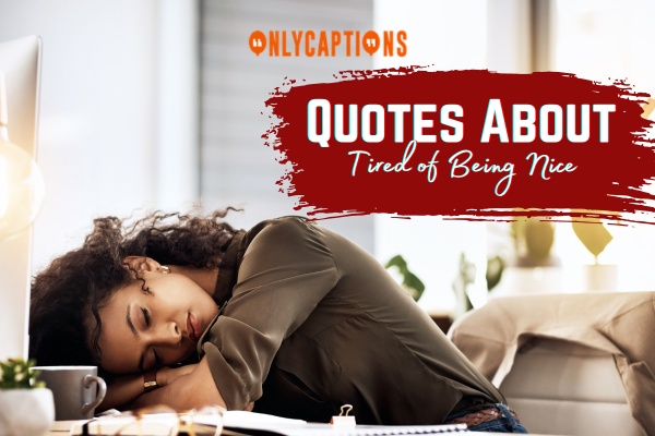 Quotes About Tired of Being Nice 1-OnlyCaptions