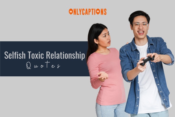 Selfish Toxic Relationship Quotes 1-OnlyCaptions