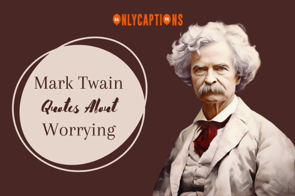 Mark Twain Quotes About Worrying (2024)