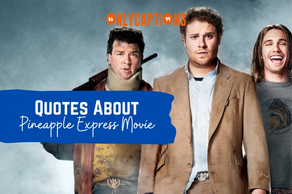 Quotes About Pineapple Express Movie 1-OnlyCaptions