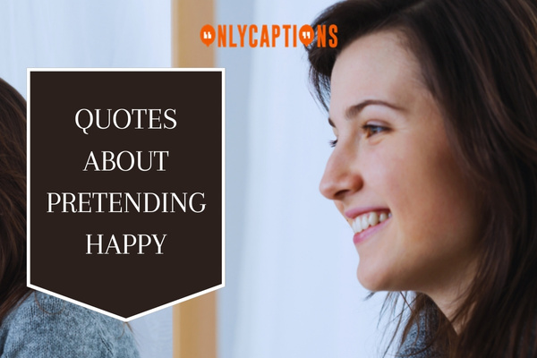 Quotes About Pretending Happy 1-OnlyCaptions