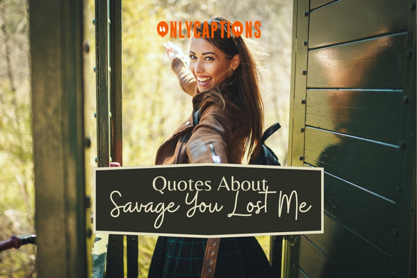 Quotes About Savage You Lost Me 1-OnlyCaptions