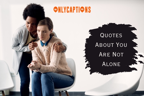 Quotes About You Are Not Alone 1-OnlyCaptions