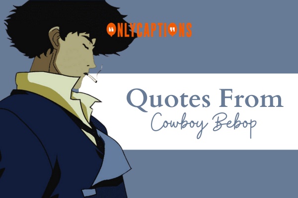 Quotes From Cowboy Bebop 1-OnlyCaptions