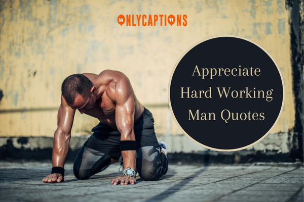Appreciate Hard Working Man Quotes (2024)