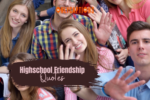 Highschool Friendship Quotes-OnlyCaptions