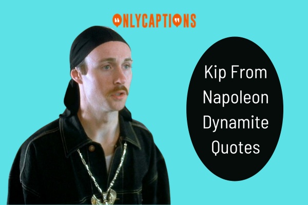 Kip From Napoleon Dynamite Quotes 1-OnlyCaptions