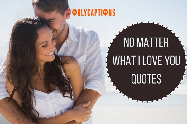 No Matter What I Love You Quotes (2024)