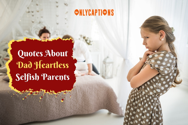 Quotes About Dad Heartless Selfish Parents 1-OnlyCaptions