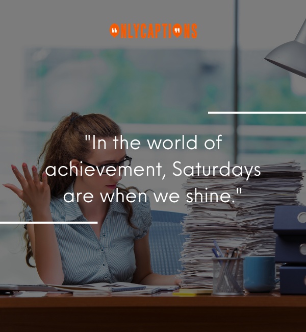 Quotes About Working On A Saturday-OnlyCaptions