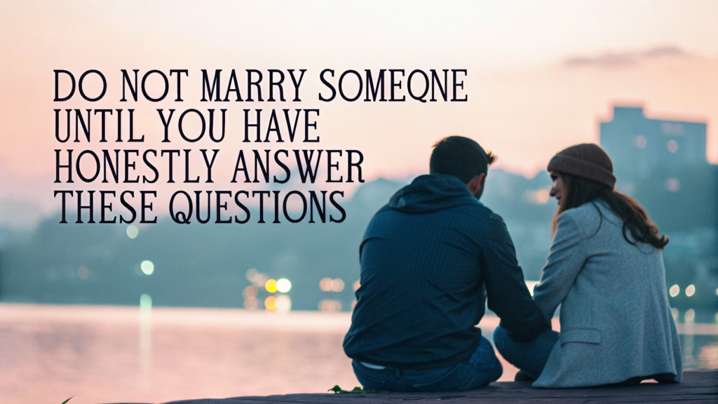 Do Not Marry Someone Until You Have Honestly Answer These 15 Questions-OnlyCaptions